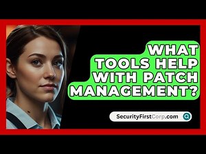 What Tools Help With Patch Management? - SecurityFirstCorp.com