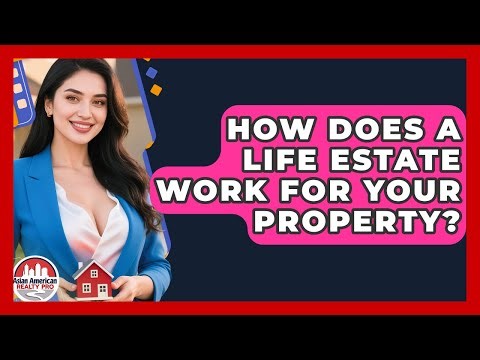 How Does A Life Estate Work For Your Property? - Asian American Realty Pro