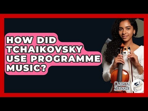 How Did Tchaikovsky Use Programme Music? - Classical Serenade