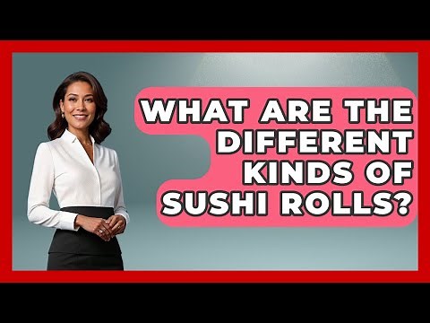 What Are The Different Kinds Of Sushi Rolls? - Japan Past and Present