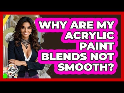 Why Are My Acrylic Paint Blends Not Smooth? - Art Across Cultures
