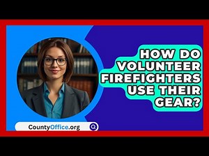 How Do Volunteer Firefighters Use Their Gear? - CountyOffice.org