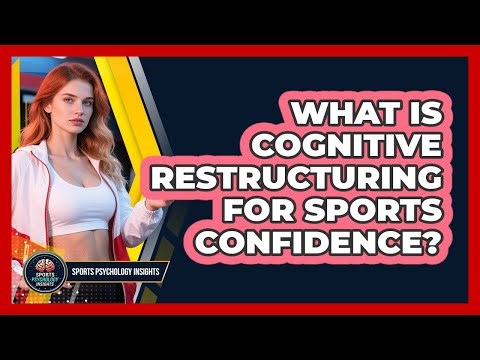 What Is Cognitive Restructuring For Sports Confidence? - Sport Psychology Insights
