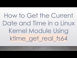 How to Get the Current Date and Time in a Linux Kernel Module Using ktime_get_real_ts64