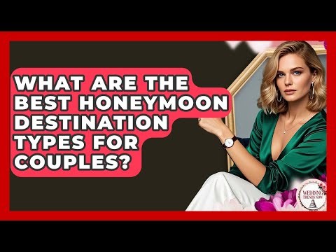 What Are The Best Honeymoon Destination Types For Couples? - Wedding Trends Now
