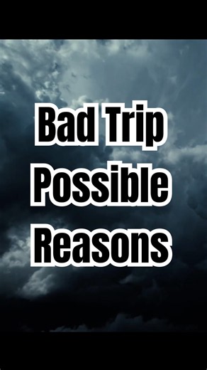 Bad Trip Possible Reasons