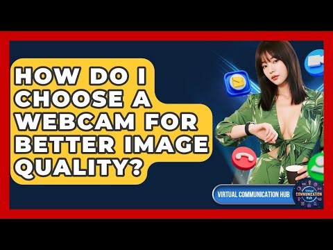 How Do I Choose A Webcam For Better Image Quality? - Virtual Communication Hub