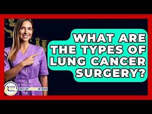What Are The Types Of Lung Cancer Surgery? - Oncology Support Network