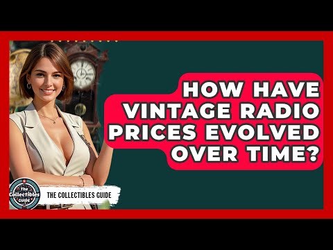 How Have Vintage Radio Prices Evolved Over Time? - The Collectibles Guide
