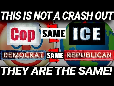 COPS AND ICE ARE THE SAME THING; DEMOCRATS AND REPUBLICANS ARE THE SAME THING