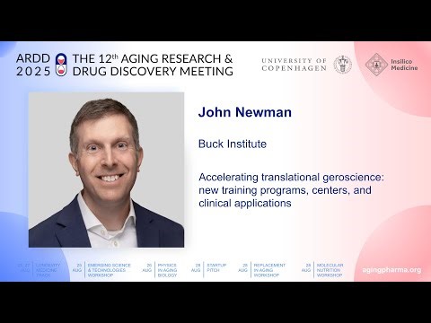 John Newman at ARDD2025: Accelerating translational geroscience: new training programs, centers...