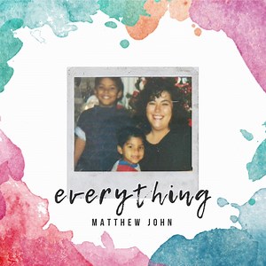 Everything - Matthew John: Song Lyrics, Music Videos & Concerts