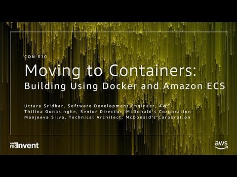 AWS re:Invent 2017: Moving to Containers: Building with Docker and Amazon ECS (CON310)