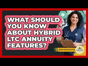 What Should You Know About Hybrid LTC Annuity Features?