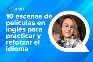 10 escenas de películas en inglés para practicar y reforzar el idioma | FluentU Blog de inglés