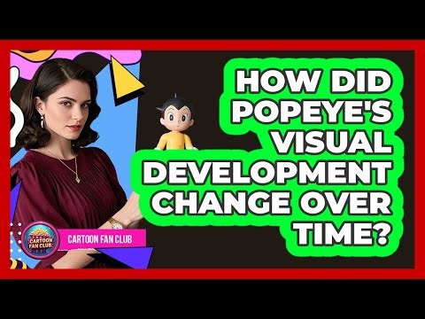 How Did Popeye's Visual Development Change Over Time?