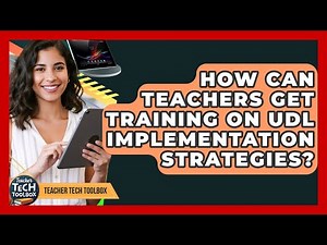 How Can Teachers Get Training On UDL Implementation Strategies? - Teacher Tech Toolbox