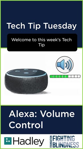 Join Hadley and the Foundation Fighting Blindness for another #TechTipTuesday! In this series, we share simple, accessible tech tips designed to make everyday tasks easier for people living with vision loss. This week, learn how to adjust Alexa’s volume using just your voice with a simple, hands-free way to make smart speakers more accessible. Watch the video for quick, step-by-step tips you can start using right away. Video Description: Begins with the text “Tech Tip Tuesday” at the top and an 