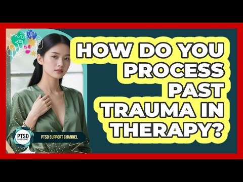 How Do You Process Past Trauma In Therapy?
