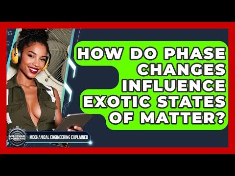 How Do Phase Changes Influence Exotic States Of Matter? - Mechanical Engineering Explained