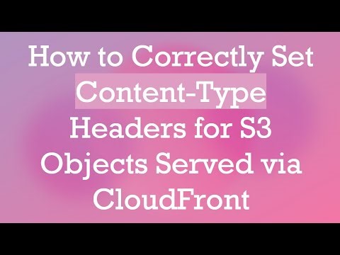 How to Correctly Set Content-Type Headers for S3 Objects Served via CloudFront