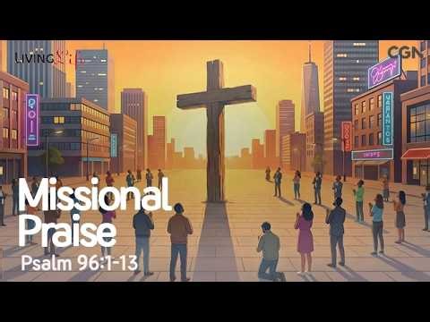 Missional Praise (Psalm 96:1-13) Living Life 04/13/2026 Christian Daily BIble Meditation