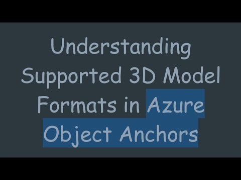 Understanding Supported 3D Model Formats in Azure Object Anchors