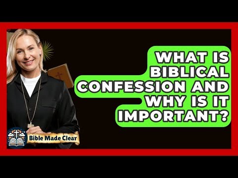What Is Biblical Confession And Why Is It Important? - BibleMadeClear.com