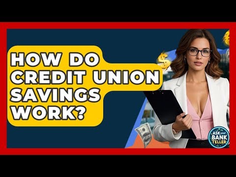 How Do Credit Union Savings Work? - Ask Your Bank Teller