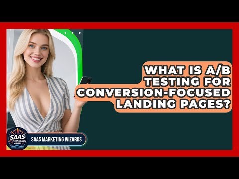 What Is A/B Testing For Conversion-focused Landing Pages? - Saas Marketing Wizards