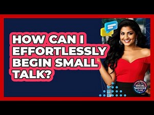 How Can I Effortlessly Begin Small Talk? - Social Success Club