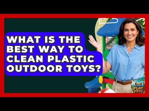 What Is The Best Way To Clean Plastic Outdoor Toys? - Outdoor Play Pros