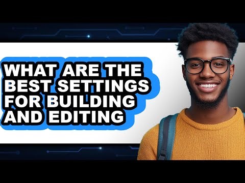 What Are The Best Settings For Building And Editing - Full Guide - Explained