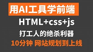 AI 【html5 css3 js】,2025年绝对最新前端技术，只需10分钟轻松上手，网站设计与制作，web前端开发学习，新手小白必入课程_Ai前端开发