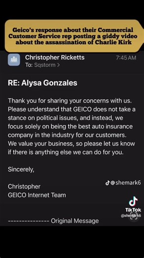 GEICO email says they do not care if their employee is laughing at the assassination of Charlie Kirk . 1(800) 841-1587 If you have a Geico account today you need to immediately call and cancel it. Find a insurance company that values American lives. Please share | The Oregon Conservative