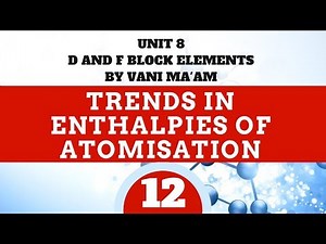 Trends in Enthalpy of Atomisation l part 12l Unit-8 | cbse | class 12 d,f block elements