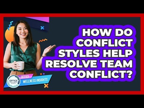 How Do Conflict Styles Help Resolve Team Conflict? - Office Wellness Insights