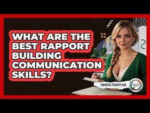 What Are The Best Rapport Building Communication Skills? - Cognitive Therapy Hub