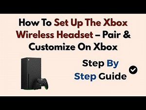 How To Set Up The Xbox Wireless Headset – Pair & Customize On Xbox