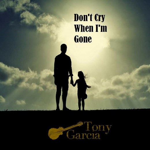 Don't Cry When I'm Gone - Tony Garcia Songs: Song Lyrics, Music Videos & Concerts
