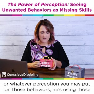 The Power of Perception enables you to see unwanted behavior as a missing skill and then teach that skill. ﻿Learn more in this free webinar, "Tools for your Parenting Toolbox," with Certified Instructor Abbi Kruse: https://consciousdiscipline.com/e-learning/webinars/tools-for-your-parenting-tool-box/ | Conscious Discipline®