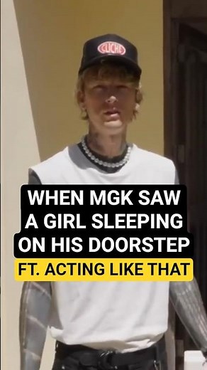 When mgk saw a girl sleeping on his doorstep: "You are way too hot to be acting like that" 😭