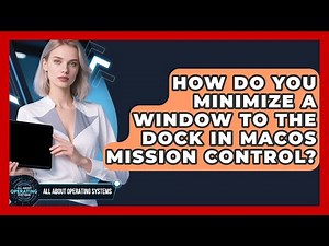 How Do You Minimize A Window To The Dock In macOS Mission Control? - All About Operating Systems