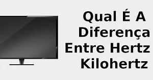 Qual é a diferença entre hertz e kilohertz 📺