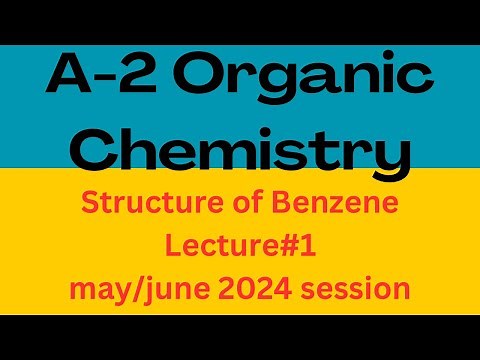 A2 Organic Chemistry: Lecture #1 Structure of Benzene (For may/june 2024 session)