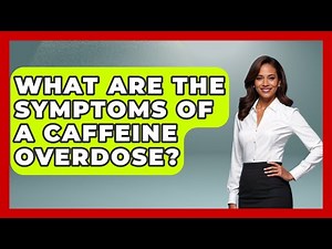 What Are The Symptoms Of A Caffeine Overdose? - Pharmaceutical Insights