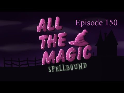 All the Magic Spellbound Episode 150