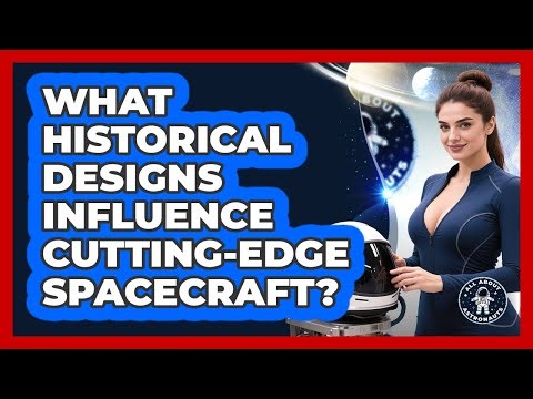 What Historical Designs Influence Cutting-edge Spacecraft? - All About Astronauts