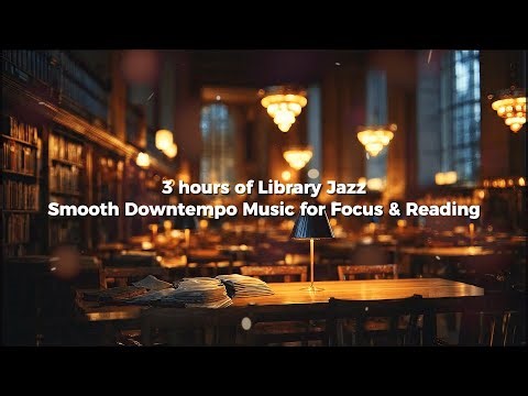 Library Jazz 📚 | 3 Hours of Smooth Downtempo Music for Focus & Reading