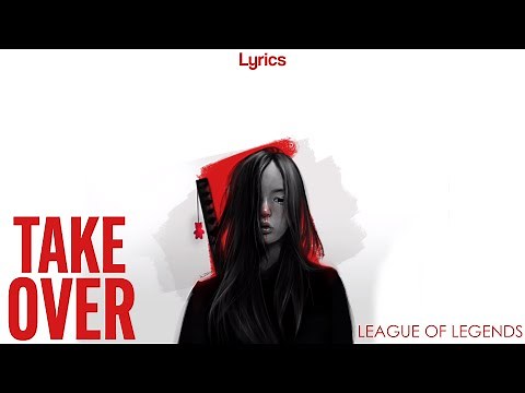 League of Legends - Take Over (Lyrics) ft. Jeremy McKinnon, A Day To Remember, MAX, Henry